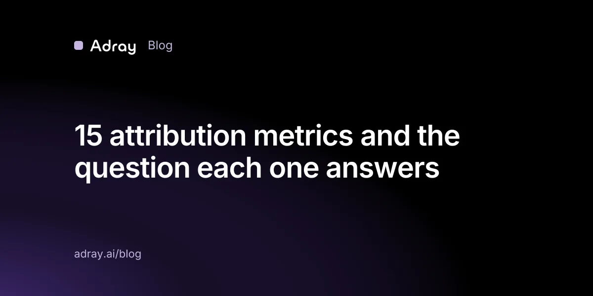 15 attribution metrics and the question each one answers
