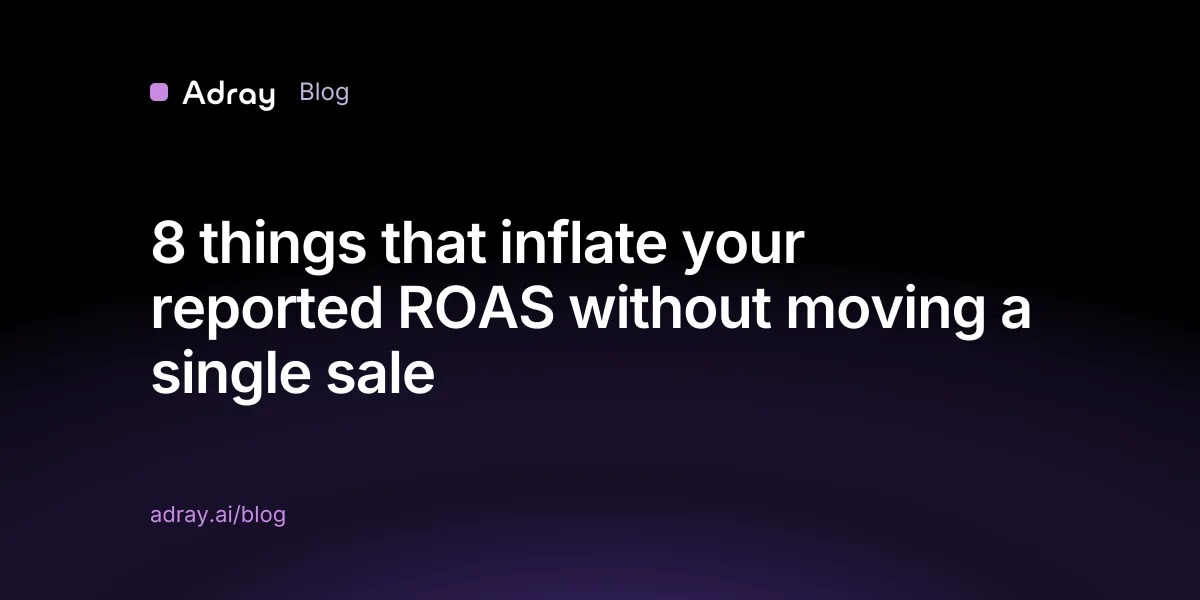 8 things that inflate your reported ROAS without moving a single sale